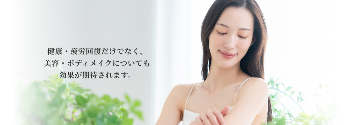 健康・疲労回復だけでなく、美容・ボディメイクについても効果が期待されます。